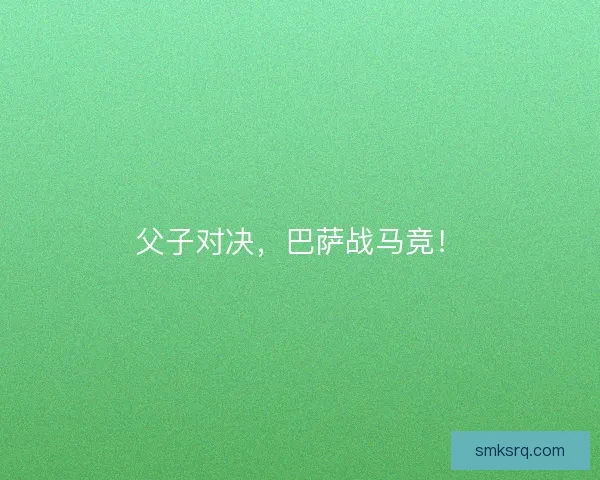 父子对决，巴萨战马竞！