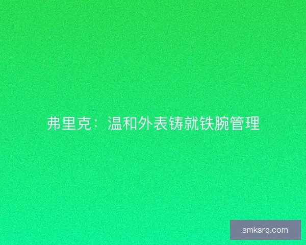 弗里克：温和外表铸就铁腕管理