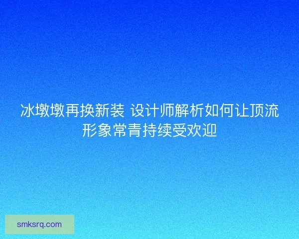 冰墩墩再换新装 设计师解析如何让顶流形象常青持续受欢迎